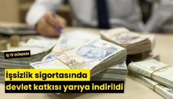 İşsizlik sigortasında devlet katkısı yarıya indirildi