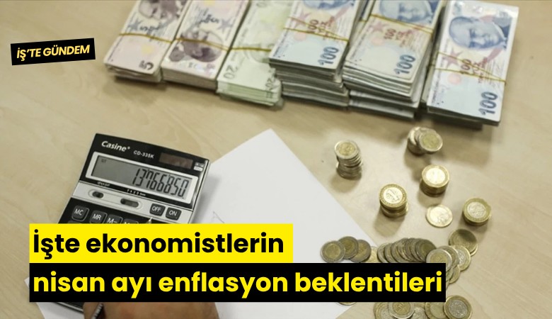 İşte ekonomistlerin nisan ayı enflasyon beklentileri