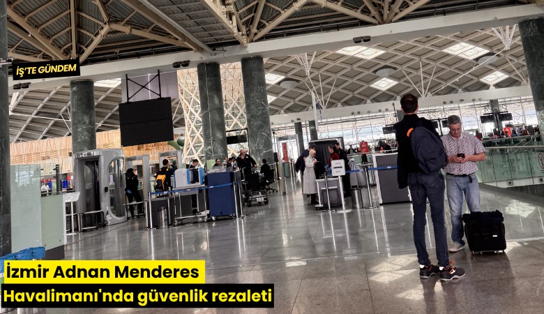 İzmir Adnan Menderes Havalimanı'nda güvenlik rezaleti