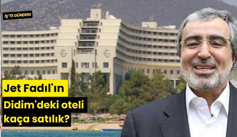 Jet Fadıl'ın Didim'deki oteli kaça satılık?