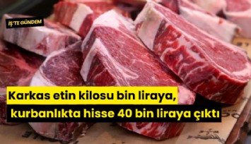 Karkas etin kilosu bin liraya, kurbanlıkta hisse 40 bin liraya çıktı