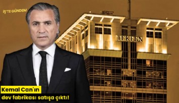 Kemal Can'ın dev fabrikası satışa çıktı!