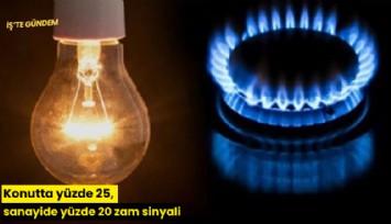 Konutta yüzde 25, sanayide yüzde 20 zam sinyali