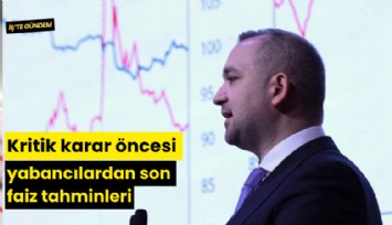 Kritik karar öncesi yabancılardan son faiz tahminleri