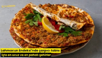 Lahmacun Endeksi'nde çarpıcı tablo: İşte en ucuz ve en pahalı şehirler