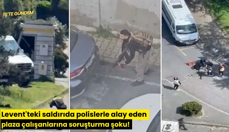 Levent'teki saldırıda polislerle alay eden plaza çalışanlarına soruşturma şoku!
