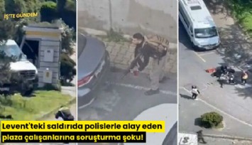Levent'teki saldırıda polislerle alay eden plaza çalışanlarına soruşturma şoku!