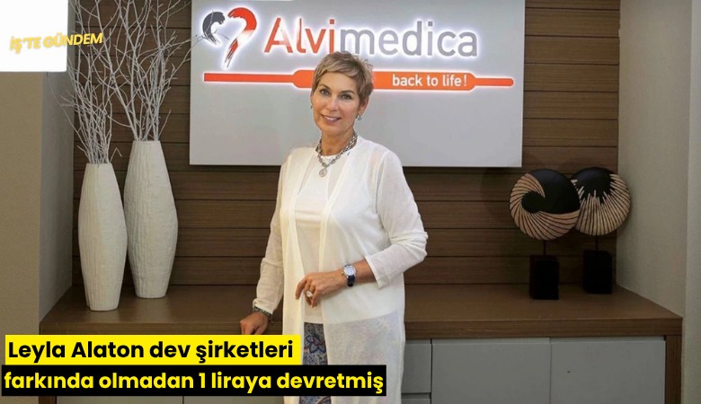 Leyla Alaton dev şirketleri farkında olmadan 1 liraya devretmiş