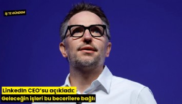 LinkedIn CEO'su açıkladı: Geleceğin işleri bu becerilere bağlı