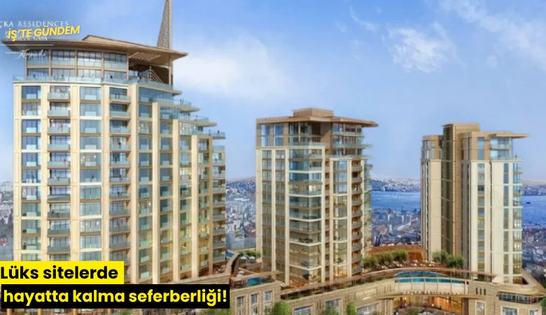 Lüks sitelerde hayatta kalma seferberliği!