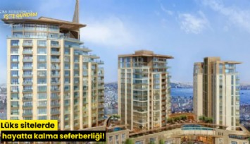 Lüks sitelerde hayatta kalma seferberliği!