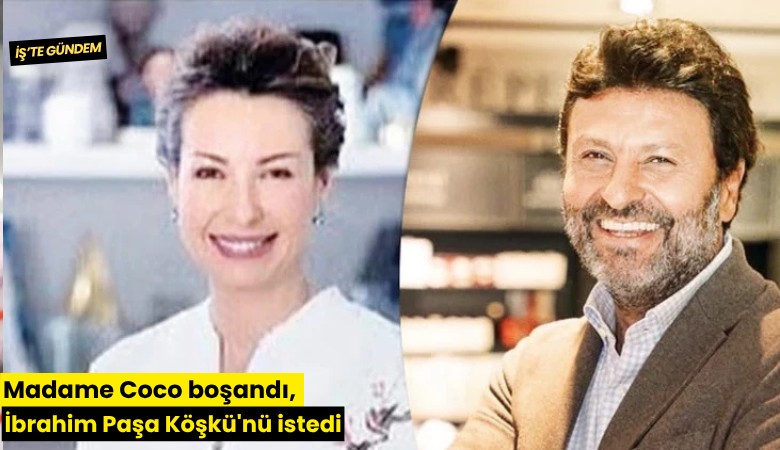 Madame Coco boşandı, İbrahim Paşa Köşkü'nü istedi