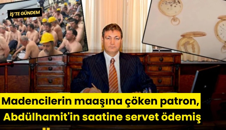 Madencilerin maaşına çöken patron, Abdülhamit'in saatine servet ödemiş