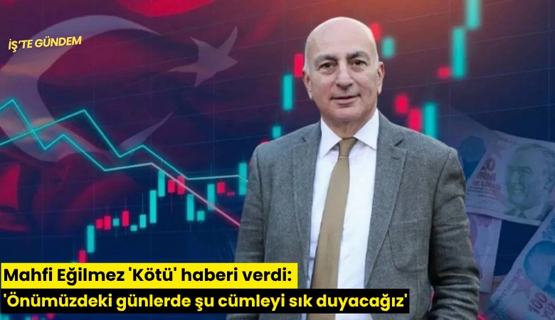 Mahfi Eğilmez 'Kötü' haberi verdi: 'Önümüzdeki günlerde şu cümleyi sık duyacağız'