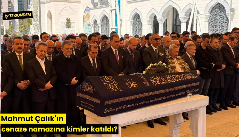 Mahmut Çalık'ın cenaze namazına kimler katıldı?