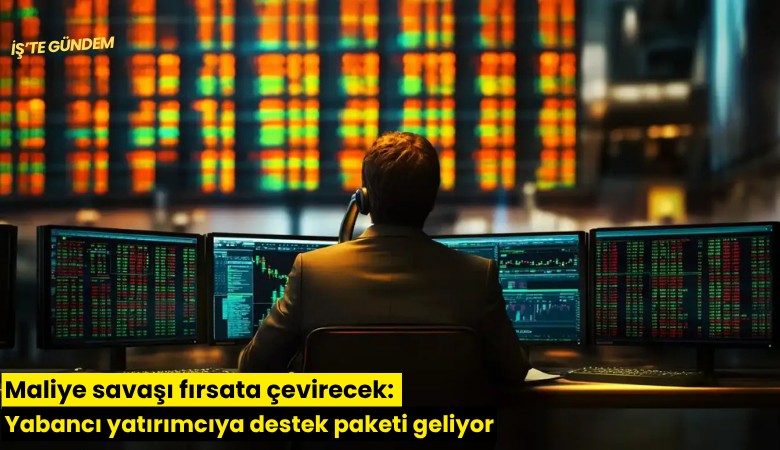 Maliye savaşı fırsata çevirecek: Yabancı yatırımcıya destek paketi geliyor