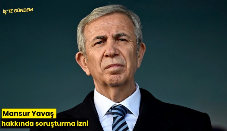 Mansur Yavaş hakkında soruşturma izni