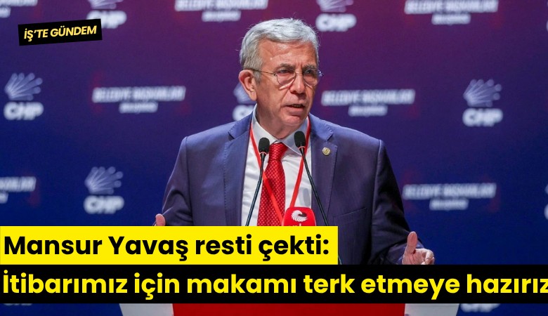 Mansur Yavaş resti çekti: İtibarımız için makamı terk etmeye hazırız