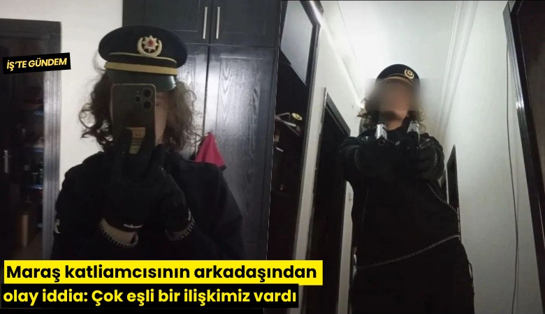 Maraş katliamcısının arkadaşından olay iddia: Çok eşli bir ilişkimiz vardı