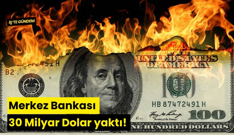 Merkez Bankası 30 Milyar Dolar yaktı!