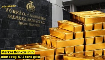 Merkez Bankası'nın altın satışı 57.3 tona çıktı