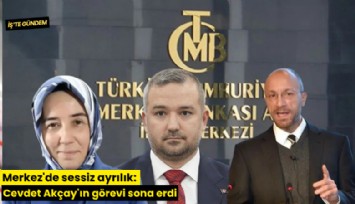 Merkez'de sessiz ayrılık: Cevdet Akçay'ın görevi sona erdi