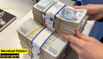Mevduat faizleri uçuşa geçti
