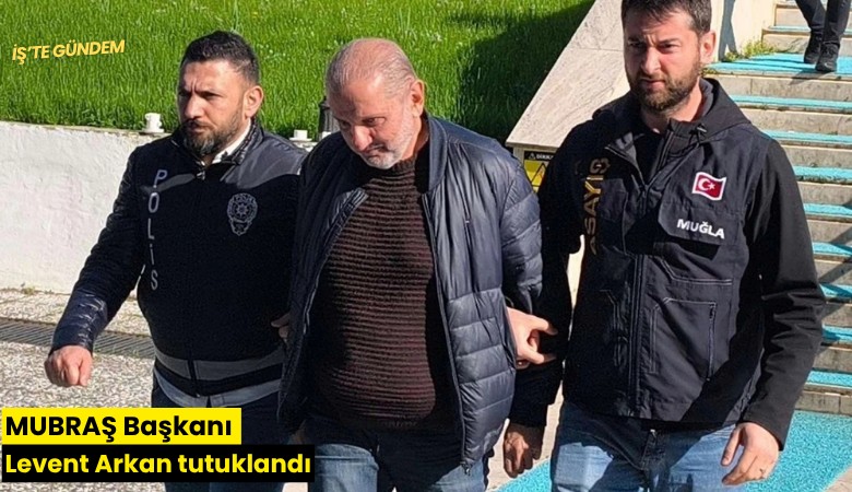MUBRAŞ Başkanı Levent Arkan tutuklandı