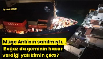 Müge Anlı'nın sanılmıştı... Boğaz'da geminin hasar verdiği yalı kimin çıktı?