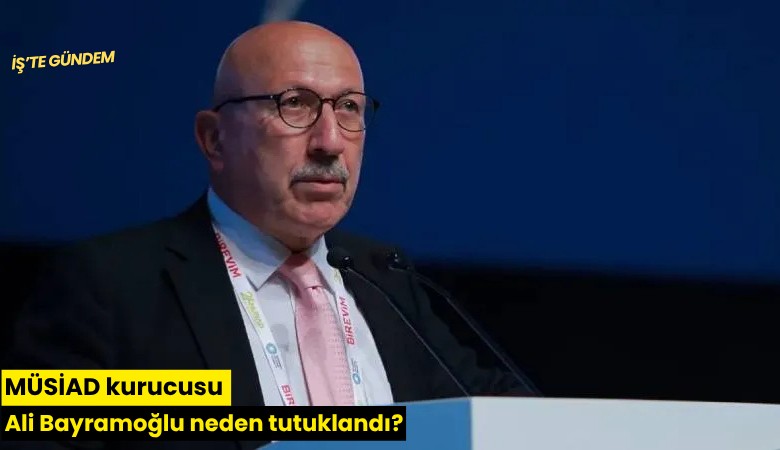 MÜSİAD kurucusu Ali Bayramoğlu neden tutuklandı?