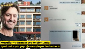 Muzaffer Yıldırım'ın cep telefonunda iş adamlarıyla yaptığı mesajlar bulundu