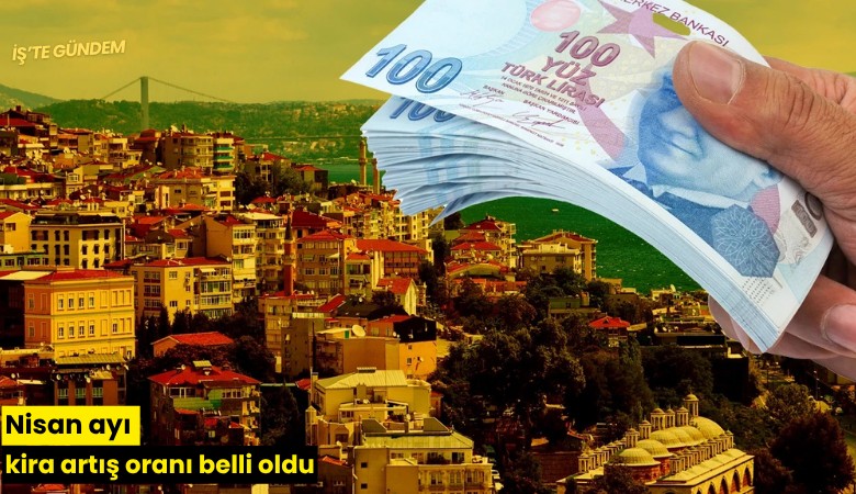 Nisan ayı kira artış oranı belli oldu