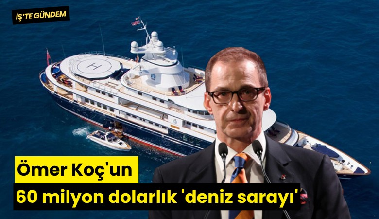 Ömer Koç'un 60 milyon dolarlık 'deniz sarayı'