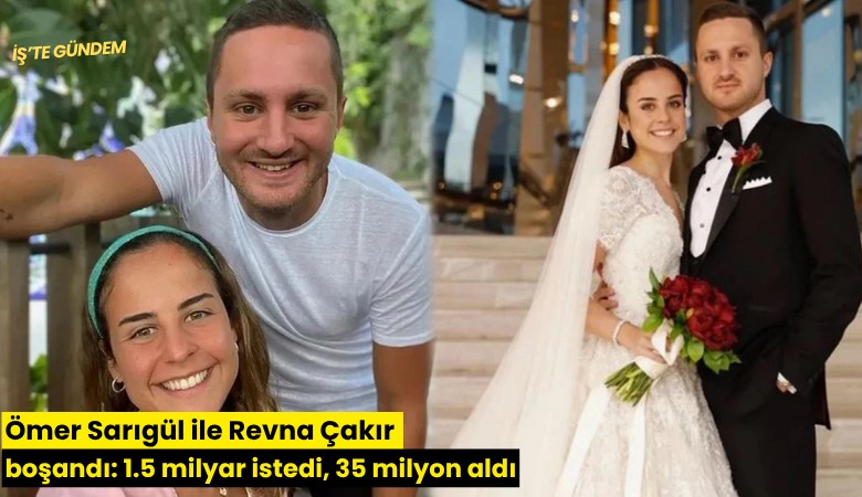 Ömer Sarıgül ile Revna Çakır boşandı: 1.5 milyar istedi, 35 milyon aldı