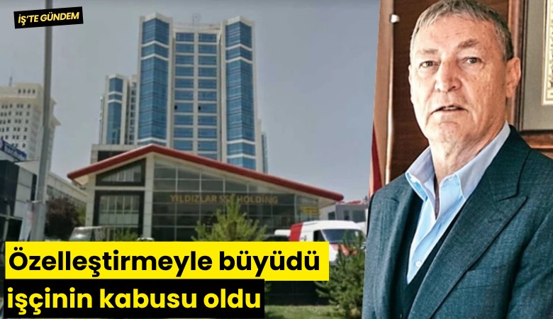 Özelleştirmeyle büyüdü işçinin kabusu oldu