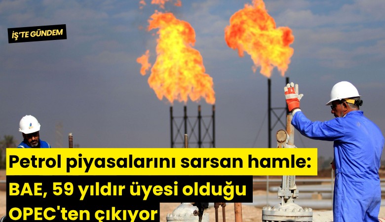Petrol piyasalarını sarsan hamle: BAE, 59 yıldır üyesi olduğu OPEC'ten çıkıyor