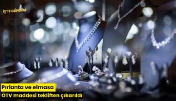 Pırlanta ve elmasa ÖTV maddesi tekliften çıkarıldı