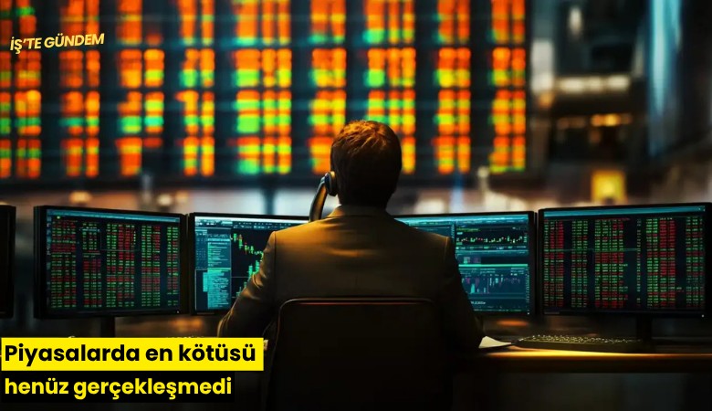 Piyasalarda en kötüsü henüz gerçekleşmedi
