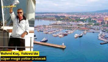 Rahmi Koç, Yalova'da süper mega yatlar üretecek