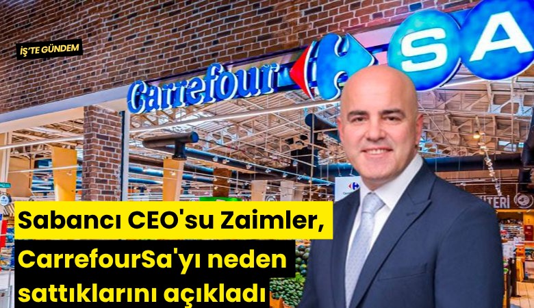 Sabancı CEO'su Zaimler, CarrefourSa'yı neden sattıklarını açıkladı