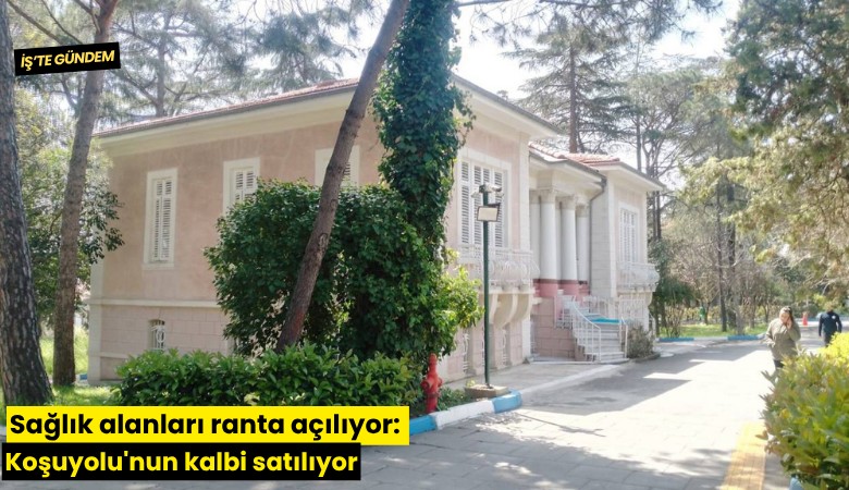Sağlık alanları ranta açılıyor: Koşuyolu'nun kalbi satılıyor