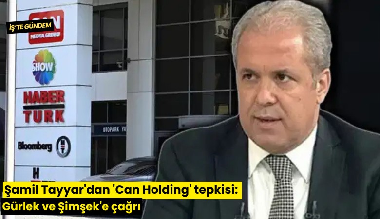 Şamil Tayyar'dan 'Can Holding' tepkisi: Akın Gürlek ve Şimşek'e çağrı