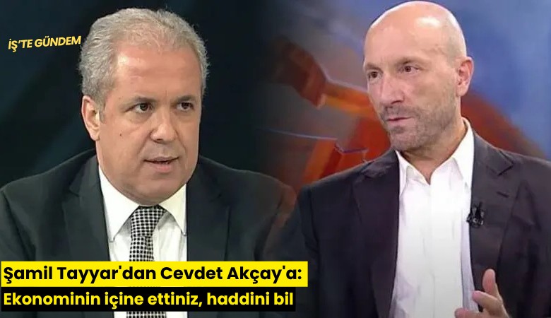 Şamil Tayyar'dan Cevdet Akçay'a: Ekonominin içine ettiniz, haddini bil