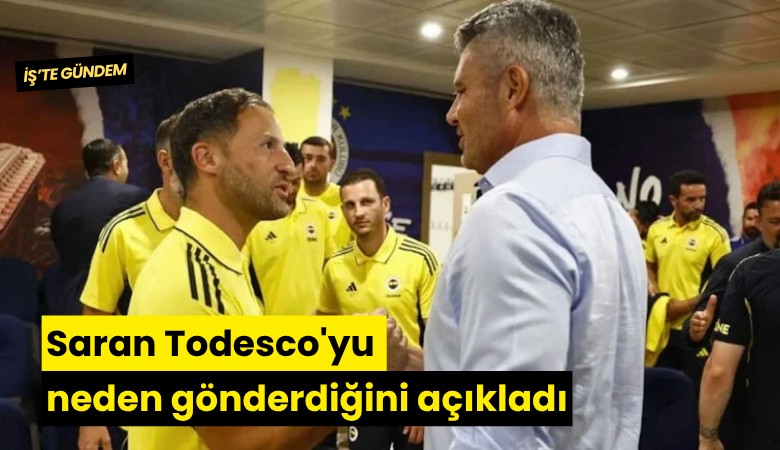 Saran Todesco'yu neden gönderdiğini açıkladı