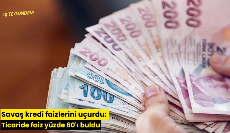 Savaş kredi faizlerini uçurdu: Ticaride faiz yüzde 60'ı buldu