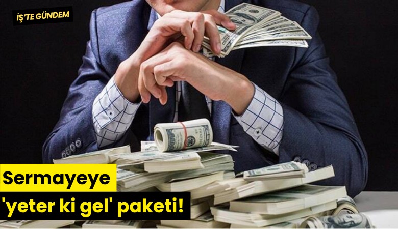 Sermayeye 'yeter ki gel' paketi!