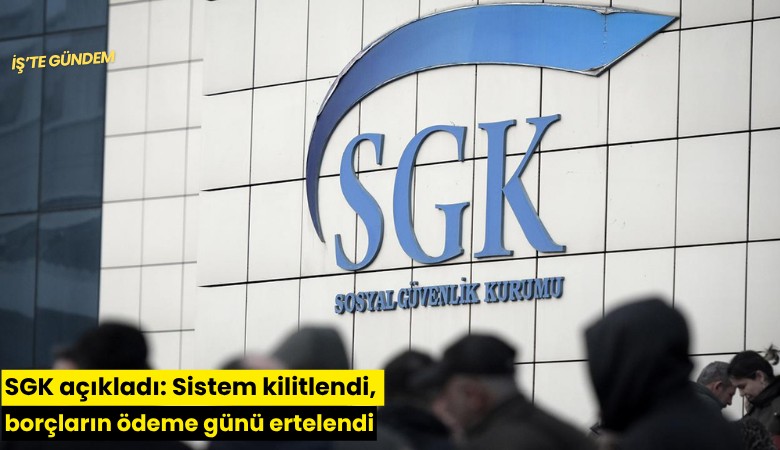 SGK açıkladı: Sistem kilitlendi, borçların ödeme günü ertelendi