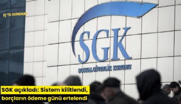 SGK açıkladı: Sistem kilitlendi, borçların ödeme günü ertelendi