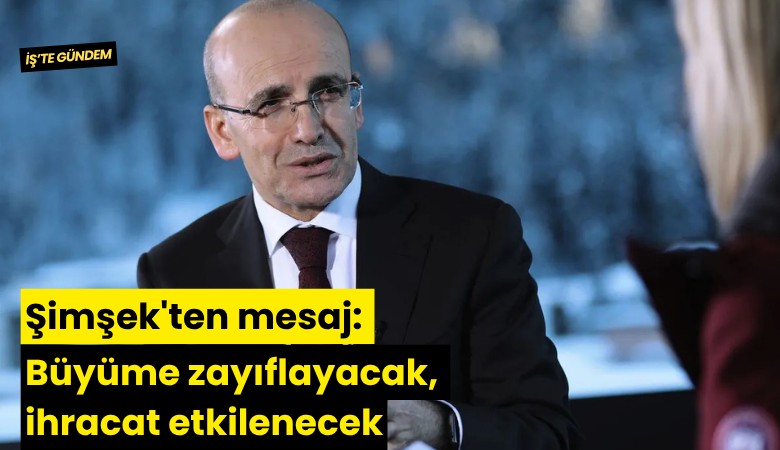 Şimşek'ten mesaj: Büyüme zayıflayacak, ihracat etkilenecek