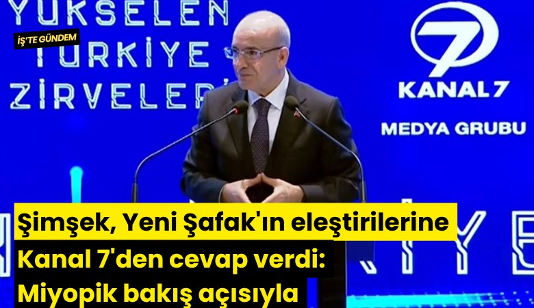 Şimşek, Yeni Şafak'ın eleştirilerine Kanal 7'den cevap verdi: Miyopik bakış açısıyla